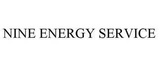 NINE ENERGY SERVICE