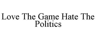 LOVE THE GAME HATE THE POLITICS