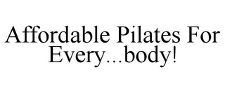 AFFORDABLE PILATES FOR EVERY...BODY!