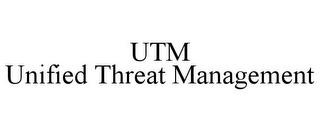 UTM UNIFIED THREAT MANAGEMENT