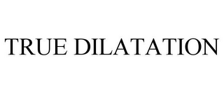 TRUE DILATATION