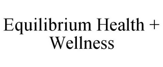 EQUILIBRIUM HEALTH + WELLNESS