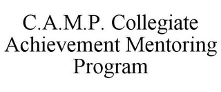 C.A.M.P. COLLEGIATE ACHIEVEMENT MENTORING PROGRAM