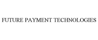 FUTURE PAYMENT TECHNOLOGIES