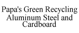 PAPA'S GREEN RECYCLING ALUMINUM STEEL AND CARDBOARD