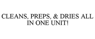 CLEANS, PREPS, & DRIES ALL IN ONE UNIT!