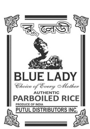 BLUE LADY CHOICE OF EVERY MOTHER AUTHENTIC PARBOILED RICE PRODUCE OF INDIA PUTUL DISTRIBUTORS INC.