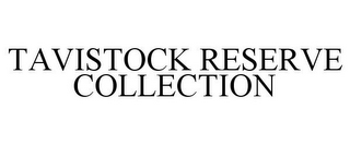 TAVISTOCK RESERVE COLLECTION