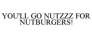 YOU'LL GO NUTZZZ FOR NUTBURGERS!