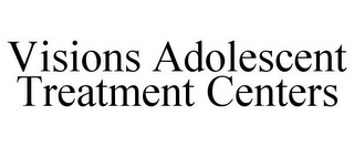 VISIONS ADOLESCENT TREATMENT CENTERS