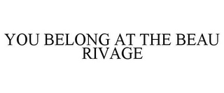 YOU BELONG AT THE BEAU RIVAGE