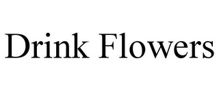 DRINK FLOWERS