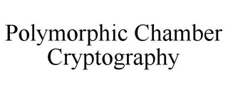 POLYMORPHIC CHAMBER CRYPTOGRAPHY