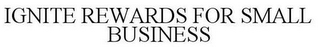 IGNITE REWARDS FOR SMALL BUSINESS