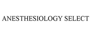 ANESTHESIOLOGY SELECT