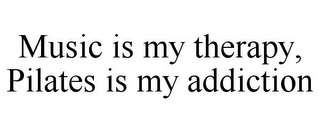 MUSIC IS MY THERAPY, PILATES IS MY ADDICTION