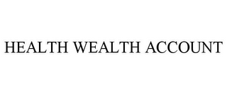 HEALTH WEALTH ACCOUNT