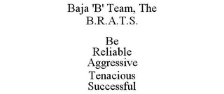 BAJA 'B' TEAM, THE B.R.A.T.S. BE RELIABLE AGGRESSIVE TENACIOUS SUCCESSFUL