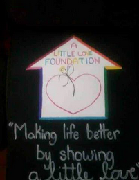 A LITTLE LOVE FOUNDATION "MAKING LIFE BETTER BY SHOWING A LITTLE LOVE"