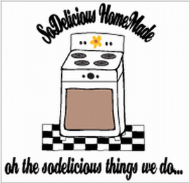 SODELICIOUS HOMEMADE OH THE SODELICIOUS THINGS WE DO...