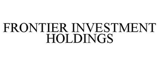 FRONTIER INVESTMENT HOLDINGS