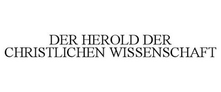 DER HEROLD DER CHRISTLICHEN WISSENSCHAFT