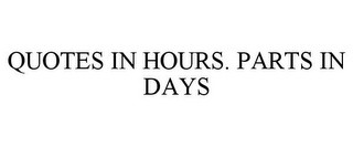 QUOTES IN HOURS. PARTS IN DAYS