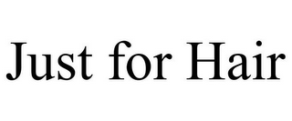 JUST FOR HAIR