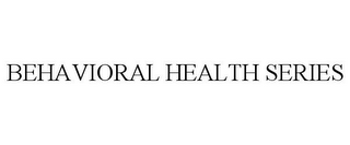 BEHAVIORAL HEALTH SERIES