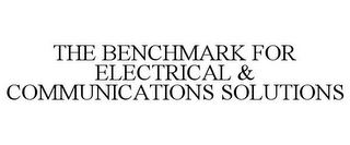 THE BENCHMARK FOR ELECTRICAL & COMMUNICATIONS SOLUTIONS