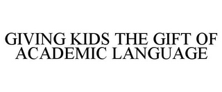 GIVING KIDS THE GIFT OF ACADEMIC LANGUAGE