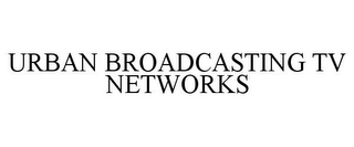 URBAN BROADCASTING TV NETWORKS