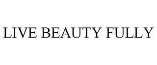 LIVE BEAUTY FULLY