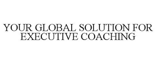 YOUR GLOBAL SOLUTION FOR EXECUTIVE COACHING