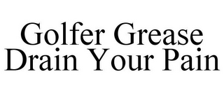 GOLFER GREASE DRAIN YOUR PAIN
