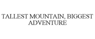 TALLEST MOUNTAIN, BIGGEST ADVENTURE