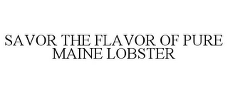 SAVOR THE FLAVOR OF PURE MAINE LOBSTER