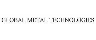 GLOBAL METAL TECHNOLOGIES