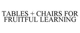 TABLES + CHAIRS FOR FRUITFUL LEARNING