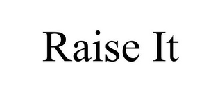 RAISE IT