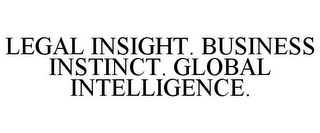 LEGAL INSIGHT. BUSINESS INSTINCT. GLOBAL INTELLIGENCE.