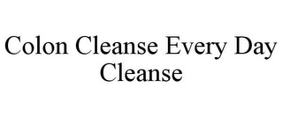 COLON CLEANSE EVERY DAY CLEANSE