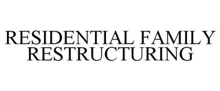 RESIDENTIAL FAMILY RESTRUCTURING