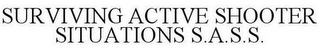 SURVIVING ACTIVE SHOOTER SITUATIONS S.A.S.S.