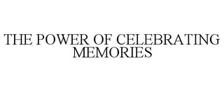 THE POWER OF CELEBRATING MEMORIES