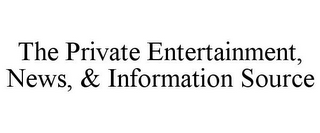 THE PRIVATE ENTERTAINMENT, NEWS, & INFORMATION SOURCE