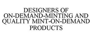 DESIGNERS OF ON-DEMAND-MINTING AND QUALITY MINT-ON-DEMAND PRODUCTS