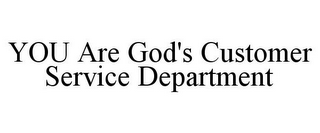 YOU ARE GOD'S CUSTOMER SERVICE DEPARTMENT