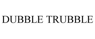 DUBBLE TRUBBLE