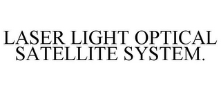 LASER LIGHT OPTICAL SATELLITE SYSTEM.